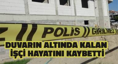 Yıkılan duvarın altında kalan inşaat ustası hayatını kaybetti