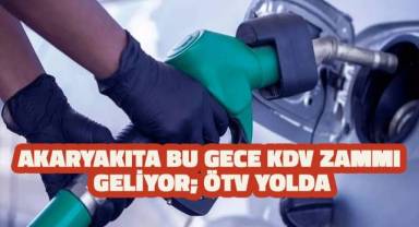 Akaryakıta bu gece KDV zammı geliyor, ÖTV yolda