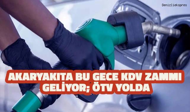 Akaryakıta bu gece KDV zammı geliyor, ÖTV yolda