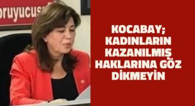 Ayşen Kocabay; Kadınların kazanılmış haklarına göz dikmeyin!