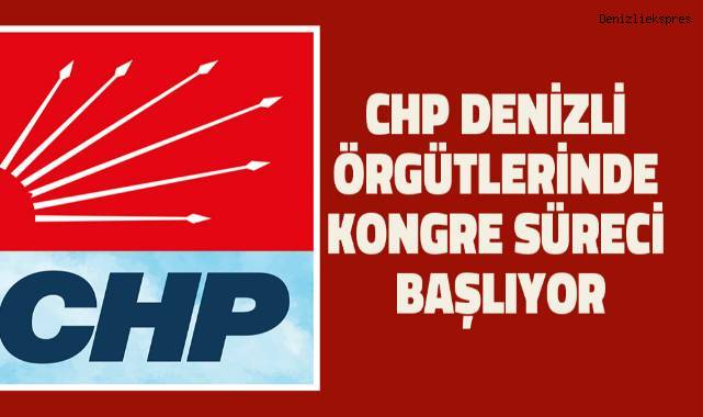 CHP Denizli Örgütlerinde Kongre Süreci Başlıyor