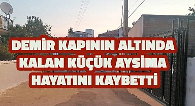 Demir kapının altında kalan küçük Aysima hayatını kaybetti