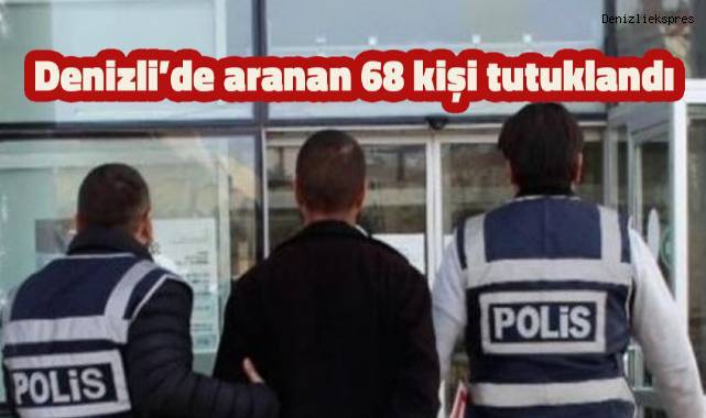 Denizli’de aranan 68 kişi tutuklandı