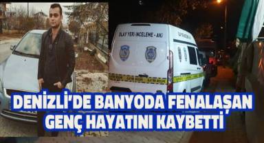 Denizli'de banyoda fenalaşan genç hayatını kaybetti