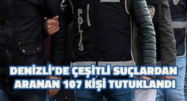 Denizli’de çeşitli suçlardan aranan 107 kişi tutuklandı