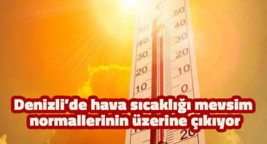 Denizli’de hava sıcaklığı mevsim normallerinin üzerine çıkıyor