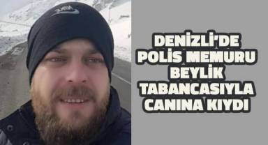 Denizli'de polis memuru beylik tabancasıyla canına kıydı