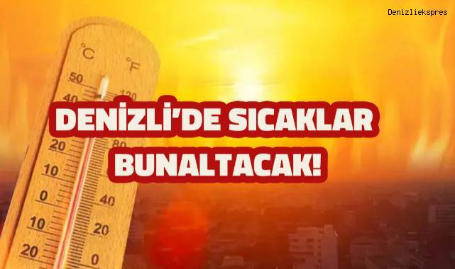 Denizli'de sıcaklar bunaltacak