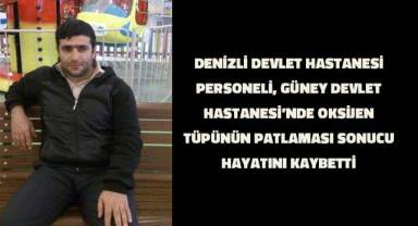 Denizli Devlet Hastanesi personeli, Güney Devlet Hastanesi'nde oksijen tüpünün patlaması sonucu hayatını kaybetti