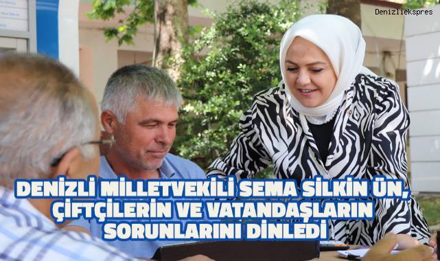Denizli Milletvekili Sema Silkin Ün, çiftçilerin ve vatandaşların sorunlarını dinledi
