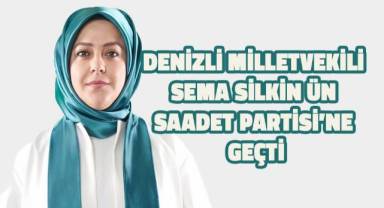 Denizli Milletvekili Sema Silkin Ün Saadet Partisi'ne geçti