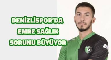 Denizlispor’de Emre Sağlık sorunu büyüyor