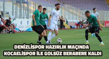 Denizlispor hazırlık maçında Kocaelispor ile golsüz berabere kaldı
