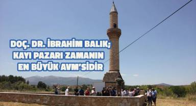 Doç. Dr. İbrahim Balık, Kayı Pazarı zamanın en büyük AVM'sidir