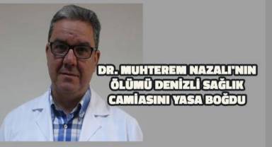 Doktor Muhterem Nazalı'nın ölümü Denizli sağlık camiasını yasa boğdu