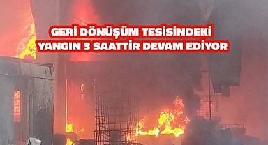 Geri dönüşüm deposundaki yangın 3 saattit devam ediyor