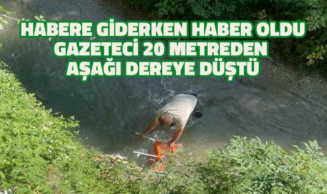 Habere giderken haber oldu; 20 metreden aşağı dereye yılanların içine düştü