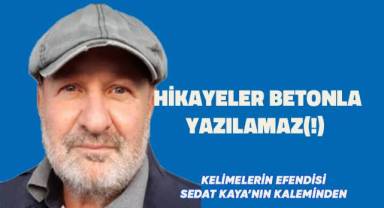 Hikayeler Betonla Yazılamaz (!)