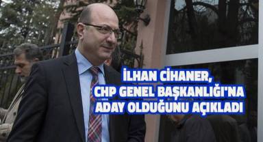 İlhan Cihaner, CHP Genel Başkanlığı'na aday olduğunu açıkladı