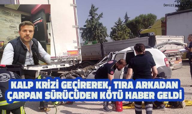 Kalp krizi geçirip tıra çarpan sürücüden kötü haber geldi