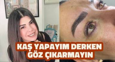 Kaş Yapayım Derken Göz Çıkarmayın!