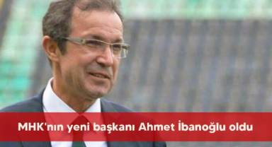 MHK'nın yeni başkanı Ahmet İbanoğlu oldu