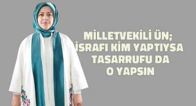 Milletvekili Ün; “İsrafı kim yaptıysa tasarrufu da o yapsın