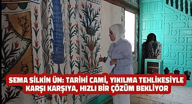 Sema Silkin Ün; Tarihi Cami, Yıkılma Tehlikesiyle Karşı Karşıya, Hızlı Bir Çözüm Bekliyor
