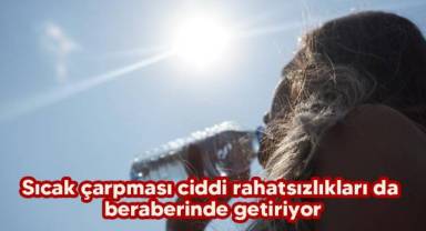Sıcak çarpması ciddi rahatsızlıkları da beraberinde getiriyor