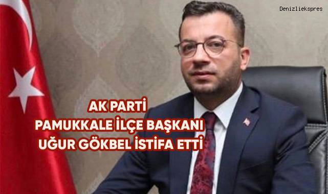 AK Parti Pamukkale İlçe Başkanı Uğur Gökbel istifa etti