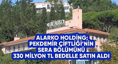 Alarko Holding, Halil Pekdemir Çiftliği Sera Bölümünü 330 Milyon TL Bedelle Satın Aldı