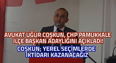 Avukat Uğur Coşkun, CHP Pamukkale İlçe Başkan adaylığını açıkladı!