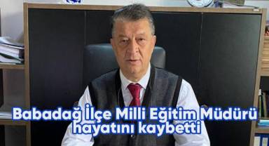 Babadağ İlçe Milli Eğitim Müdürü hayatını kaybetti