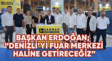 Başkan Erdoğan; “Denizli’yi fuar merkezi haline getireceğiz”