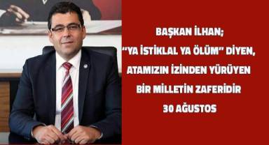 Başkan İlhan; “Ya İstiklal Ya Ölüm” diyen, Atamızın İzinden Yürüyen Bir Milletin Zaferidir, 30 Ağustos