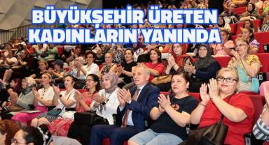 Büyükşehir üreten kadınların yanında