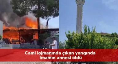 Cami lojmanında çıkan yangında imamın annesi öldü