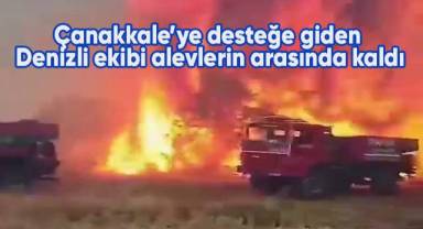 Çanakkale’ye desteğe giden Denizli ekibi alevlerin arasında kaldı