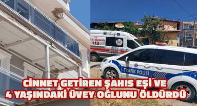 Cinnet getiren şahıs eşi ve 4 yaşındaki üvey oğlunu öldürdü