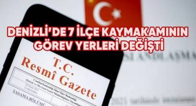 Denizli’de 7 ilçe kaymakamının görev yerleri değişti