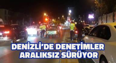 Denizli’de denetimler aralıksız sürüyor