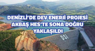 Denizli’de dev enerji projesi Akbaş HES’te sona doğru yaklaşıldı