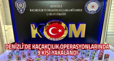 Denizli’de kaçakçılık operasyonlarında 9 kişi yakalandı