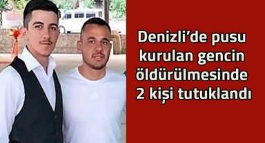 Denizli’de pusu kurulan gencin öldürülmesinde 2 kişi tutuklandı