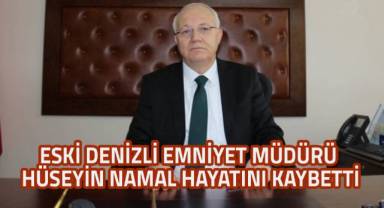 Denizli eski emniyet müdürü Hüseyin Namal hayatını kaybetti