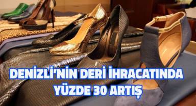 Denizli’nin deri ihracatında yüzde 30 artış