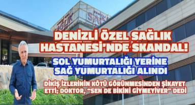 Denizli Özel Sağlık Hastanesi'nde yeni bir skandal