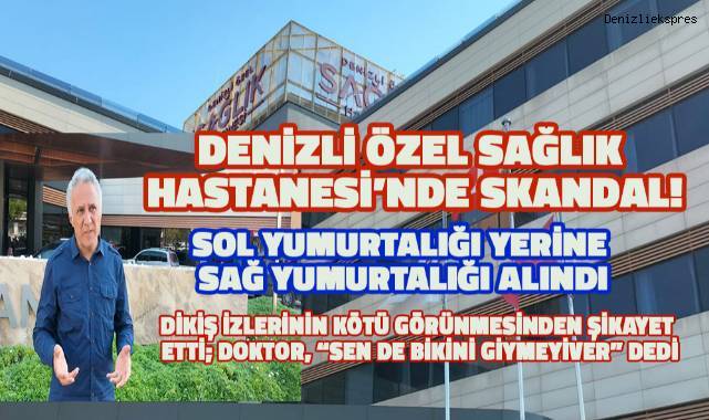 Denizli Özel Sağlık Hastanesi'nde yeni bir skandal