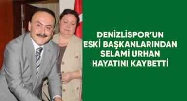 Denizlispor'un eski başkanı Selami Urhan hayatını kaybetti