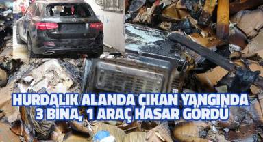 Hurdalık alanda çıkan yangında 3 daire ve 1 araba hasar gördü